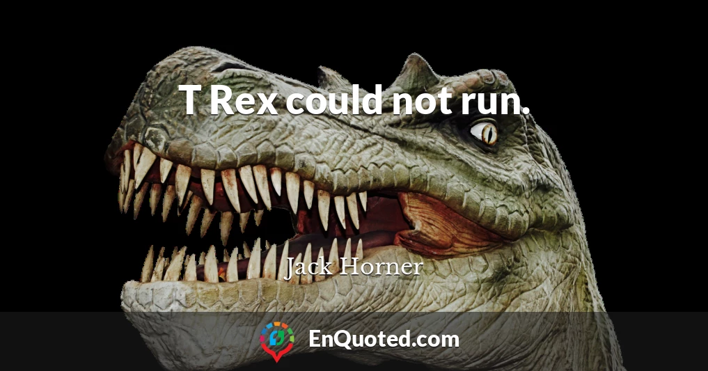 T Rex could not run.