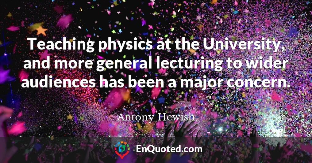 Teaching physics at the University, and more general lecturing to wider audiences has been a major concern.