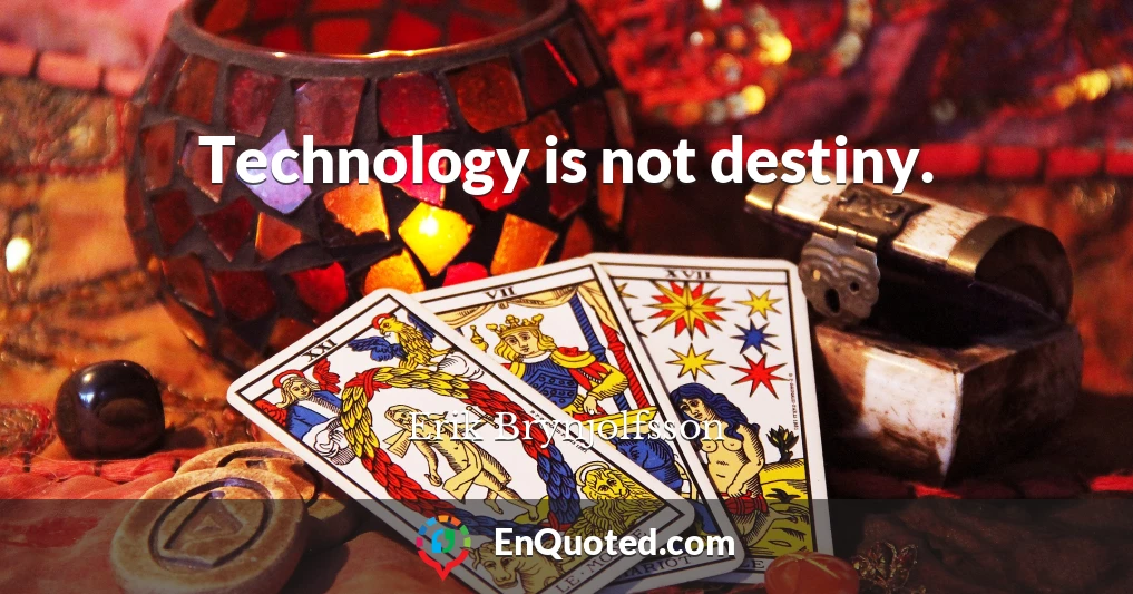 Technology is not destiny.