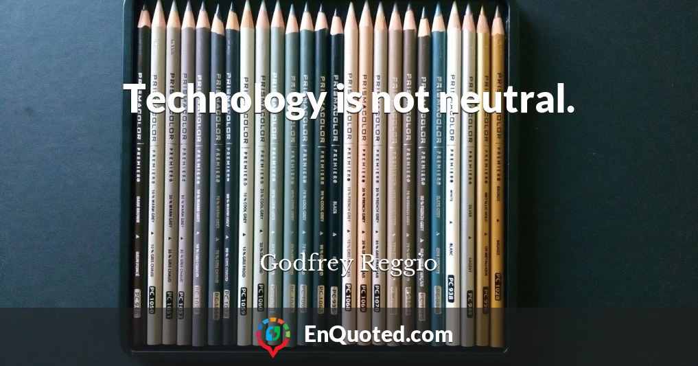 Technology is not neutral.