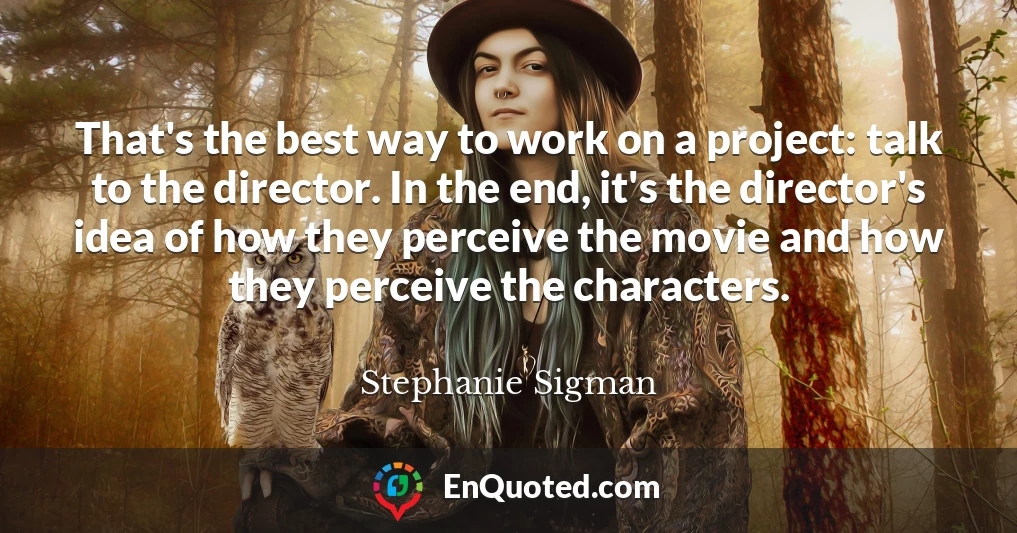 That's the best way to work on a project: talk to the director. In the end, it's the director's idea of how they perceive the movie and how they perceive the characters.