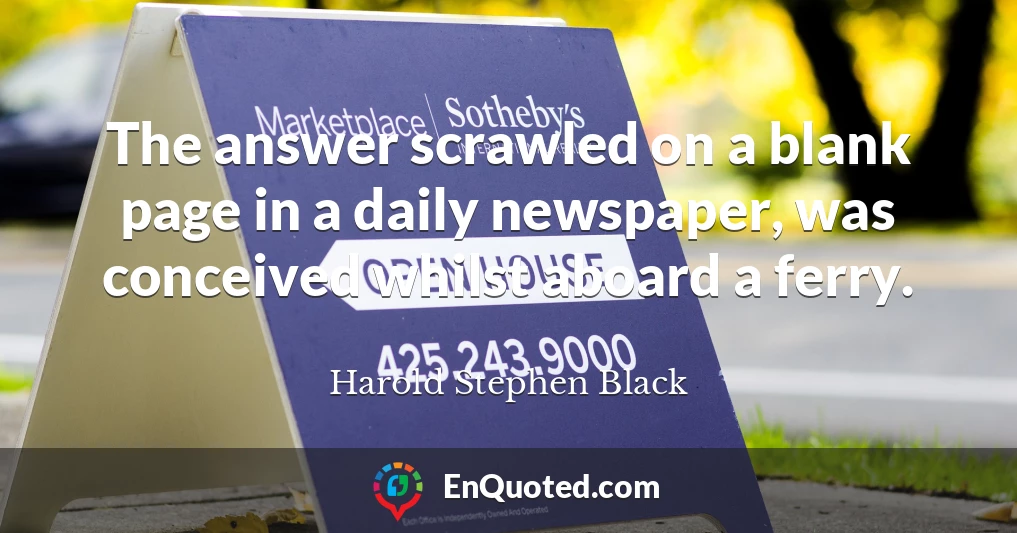 The answer scrawled on a blank page in a daily newspaper, was conceived whilst aboard a ferry.