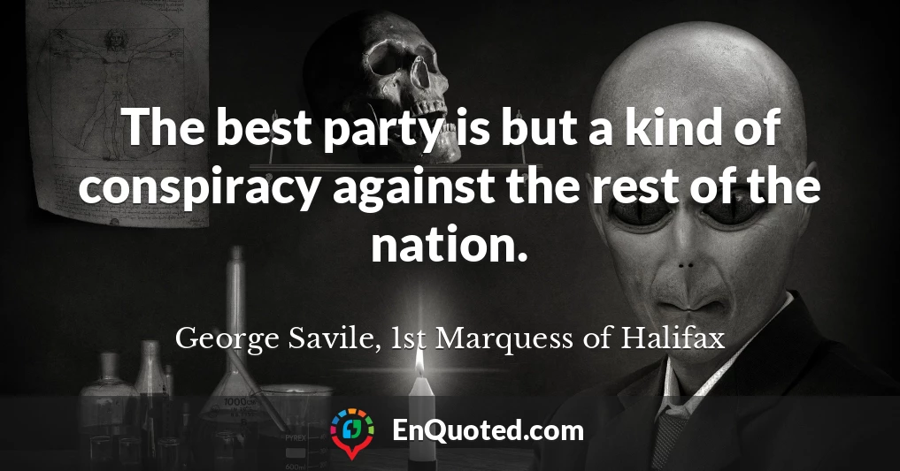 The best party is but a kind of conspiracy against the rest of the nation.