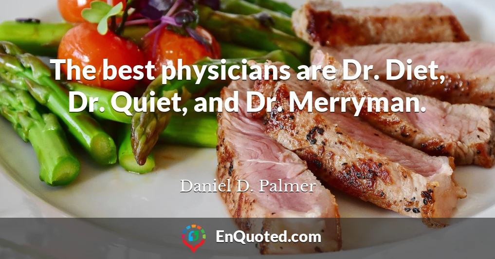 The best physicians are Dr. Diet, Dr. Quiet, and Dr. Merryman.