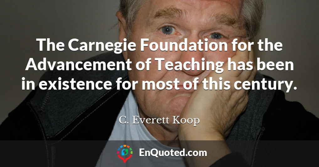 The Carnegie Foundation for the Advancement of Teaching has been in existence for most of this century.