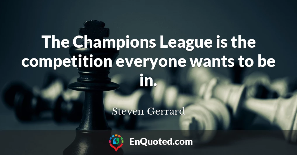 The Champions League is the competition everyone wants to be in.