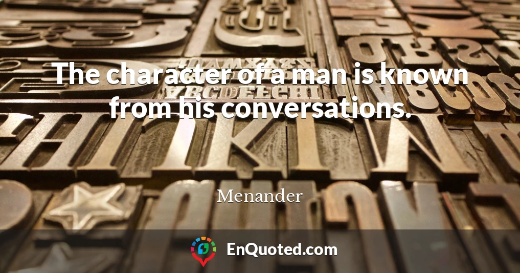 The character of a man is known from his conversations.