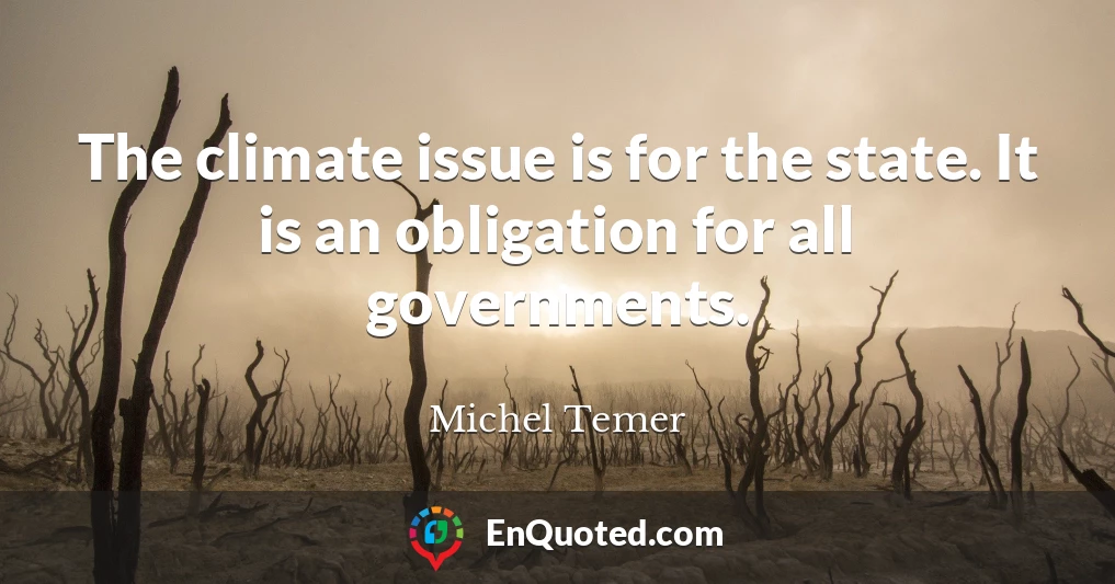 The climate issue is for the state. It is an obligation for all governments.
