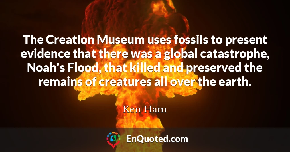 The Creation Museum uses fossils to present evidence that there was a global catastrophe, Noah's Flood, that killed and preserved the remains of creatures all over the earth.