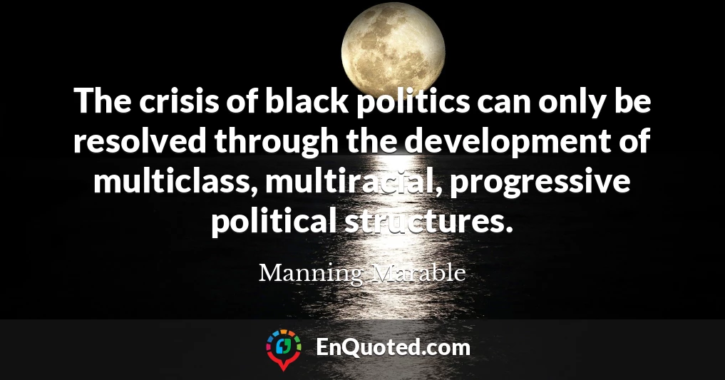 The crisis of black politics can only be resolved through the development of multiclass, multiracial, progressive political structures.