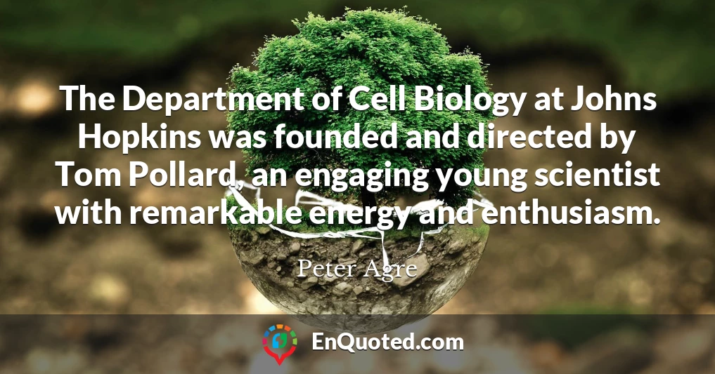 The Department of Cell Biology at Johns Hopkins was founded and directed by Tom Pollard, an engaging young scientist with remarkable energy and enthusiasm.