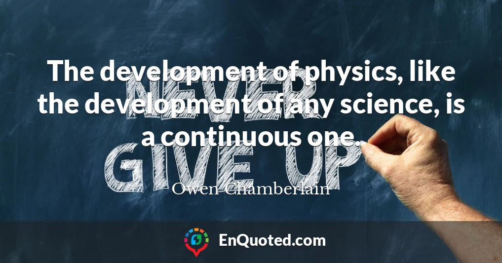 The development of physics, like the development of any science, is a continuous one.
