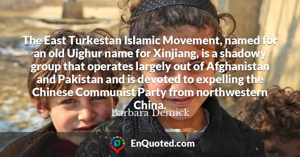 The East Turkestan Islamic Movement, named for an old Uighur name for Xinjiang, is a shadowy group that operates largely out of Afghanistan and Pakistan and is devoted to expelling the Chinese Communist Party from northwestern China.
