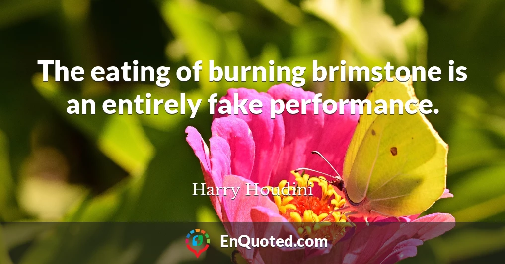The eating of burning brimstone is an entirely fake performance.
