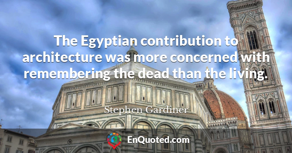The Egyptian contribution to architecture was more concerned with remembering the dead than the living.