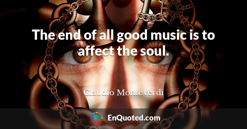 The end of all good music is to affect the soul.