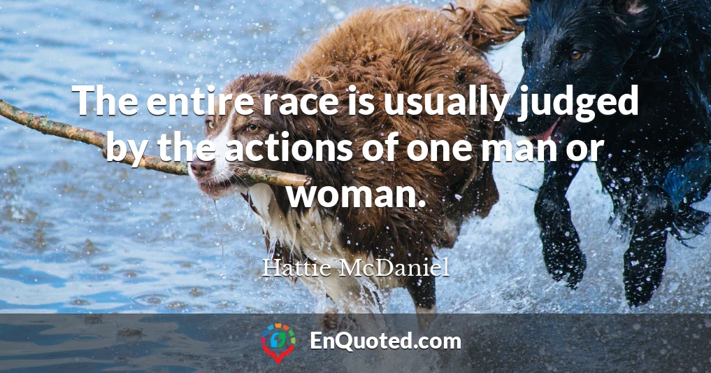 The entire race is usually judged by the actions of one man or woman.