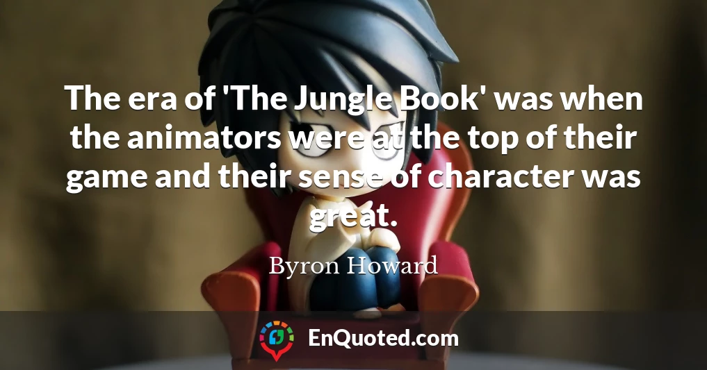 The era of 'The Jungle Book' was when the animators were at the top of their game and their sense of character was great.