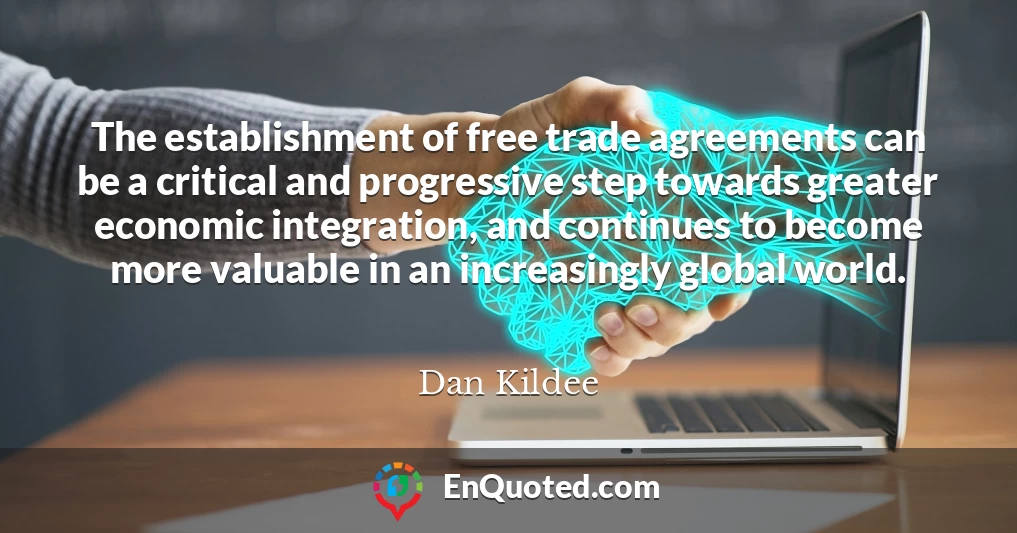 The establishment of free trade agreements can be a critical and progressive step towards greater economic integration, and continues to become more valuable in an increasingly global world.