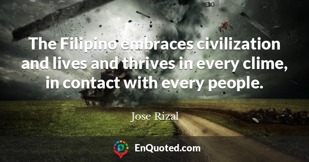 The Filipino embraces civilization and lives and thrives in every clime, in contact with every people.