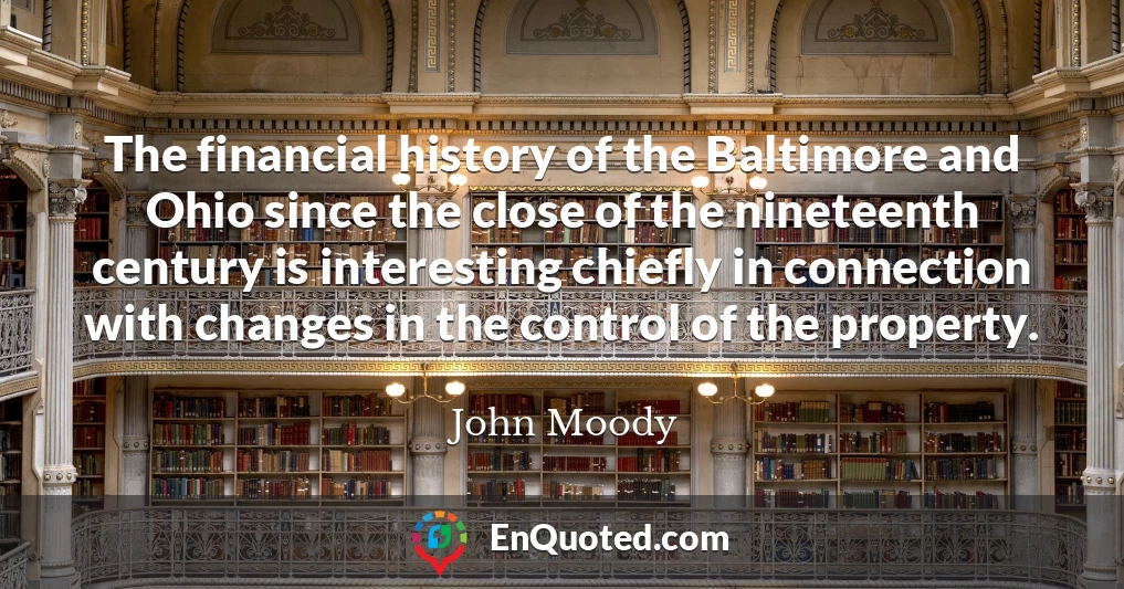 The financial history of the Baltimore and Ohio since the close of the nineteenth century is interesting chiefly in connection with changes in the control of the property.