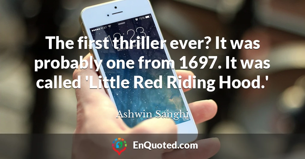 The first thriller ever? It was probably one from 1697. It was called 'Little Red Riding Hood.'