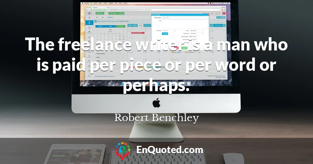 The freelance writer is a man who is paid per piece or per word or perhaps.