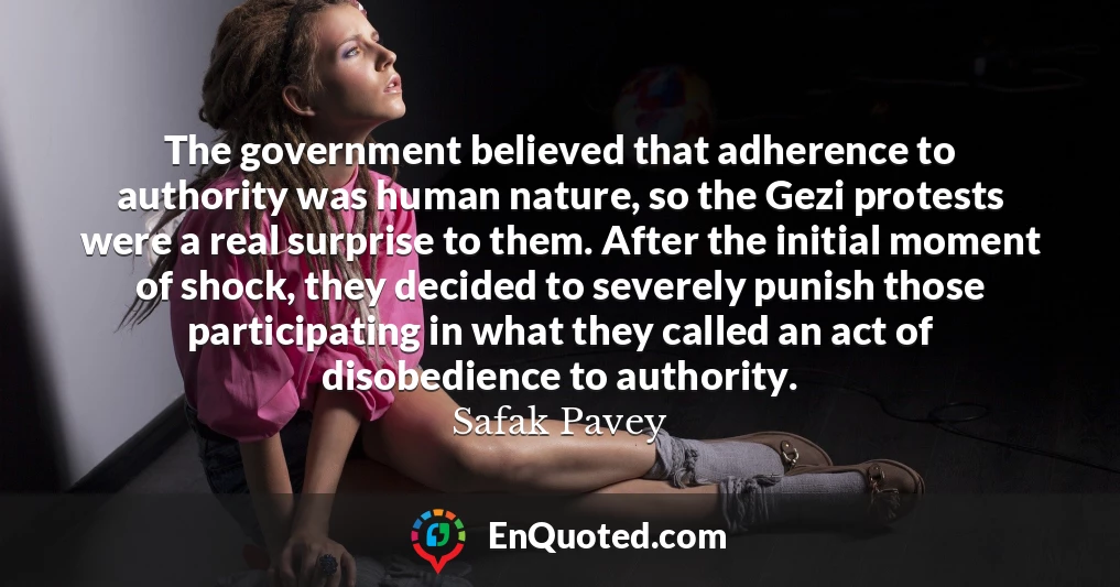 The government believed that adherence to authority was human nature, so the Gezi protests were a real surprise to them. After the initial moment of shock, they decided to severely punish those participating in what they called an act of disobedience to authority.