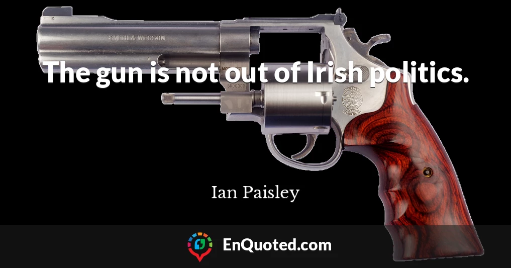 The gun is not out of Irish politics.
