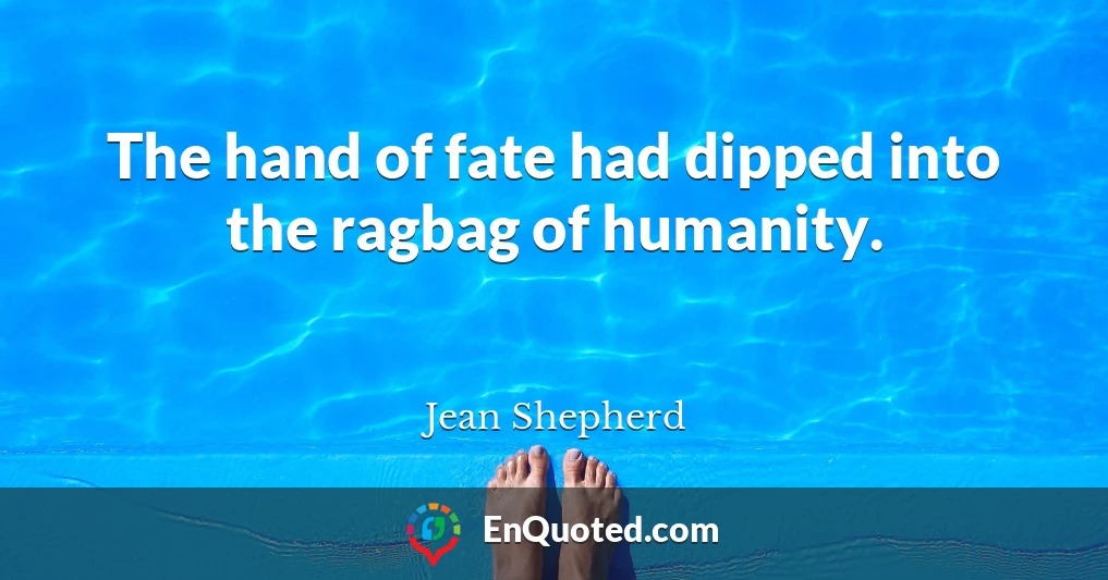 The hand of fate had dipped into the ragbag of humanity.