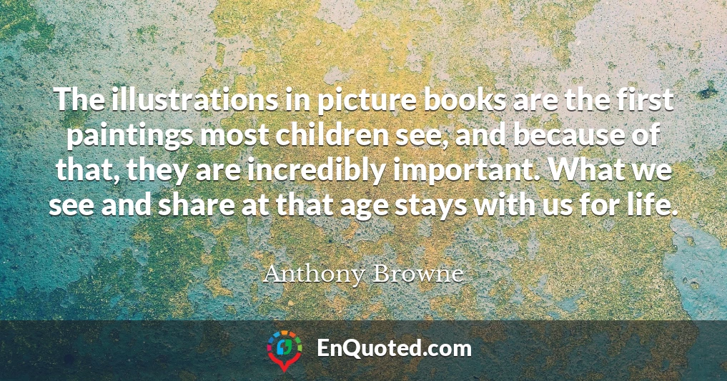 The illustrations in picture books are the first paintings most children see, and because of that, they are incredibly important. What we see and share at that age stays with us for life.