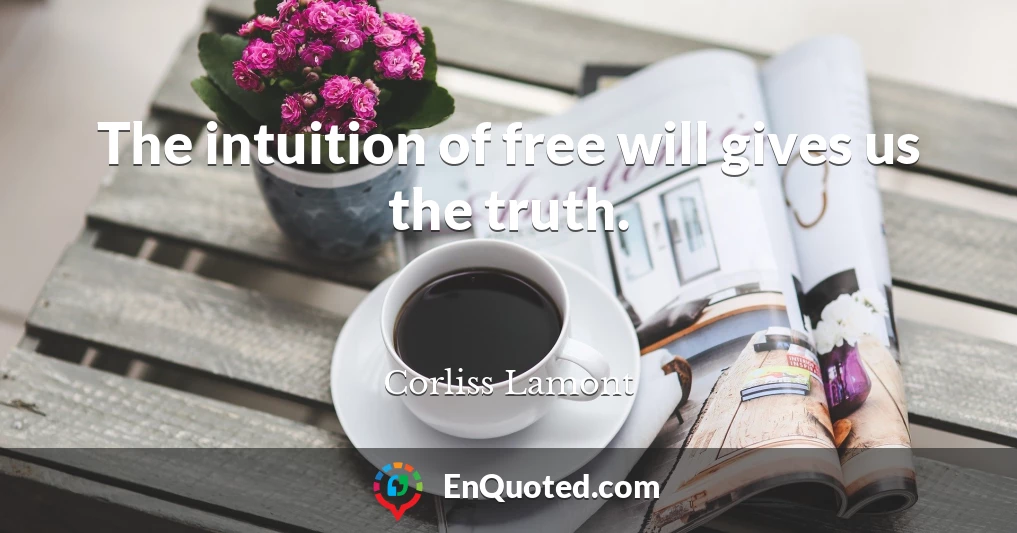 The intuition of free will gives us the truth.