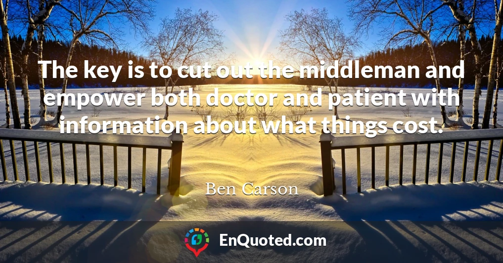 The key is to cut out the middleman and empower both doctor and patient with information about what things cost.