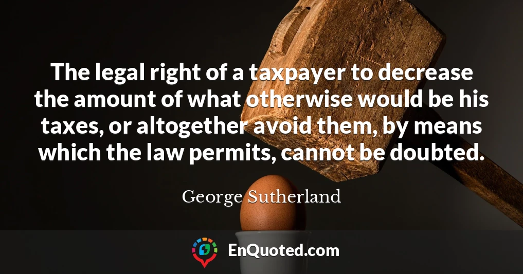 The legal right of a taxpayer to decrease the amount of what otherwise would be his taxes, or altogether avoid them, by means which the law permits, cannot be doubted.