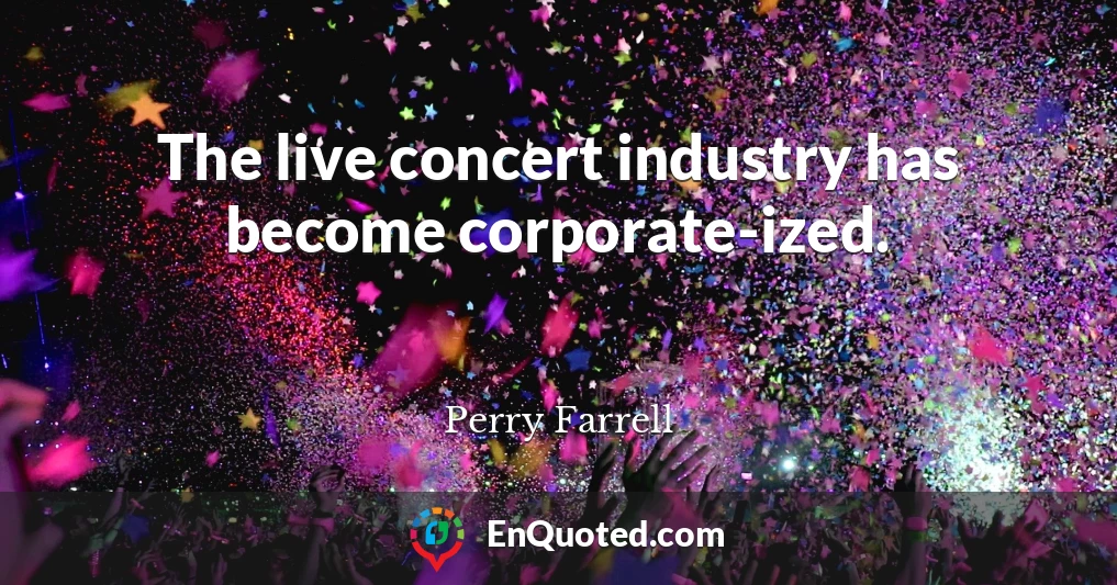 The live concert industry has become corporate-ized.