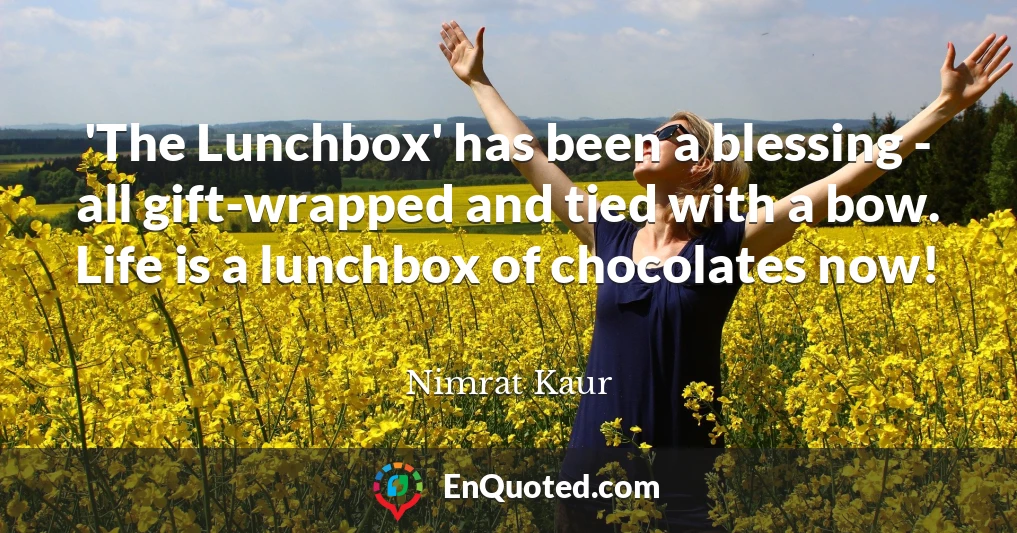 'The Lunchbox' has been a blessing - all gift-wrapped and tied with a bow. Life is a lunchbox of chocolates now!
