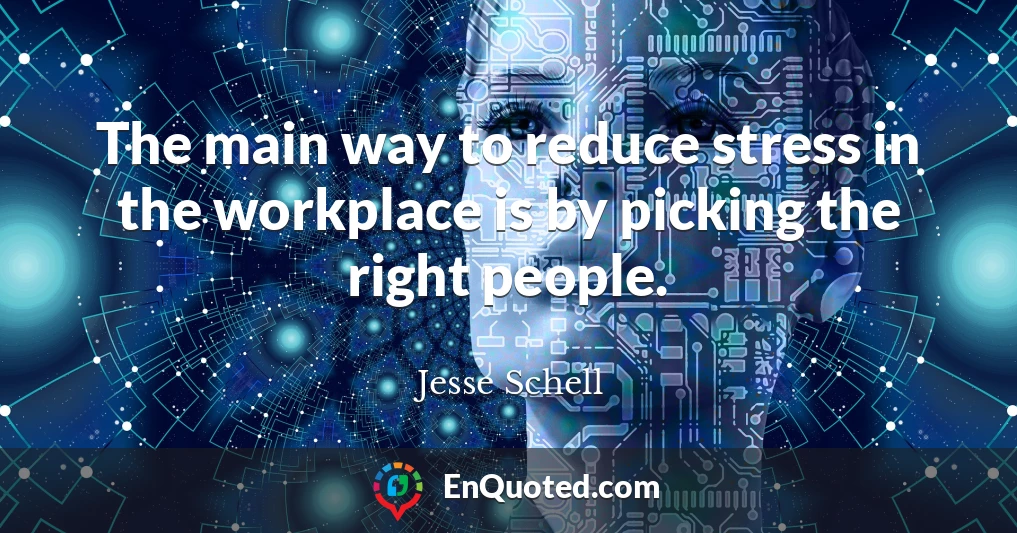 The main way to reduce stress in the workplace is by picking the right people.