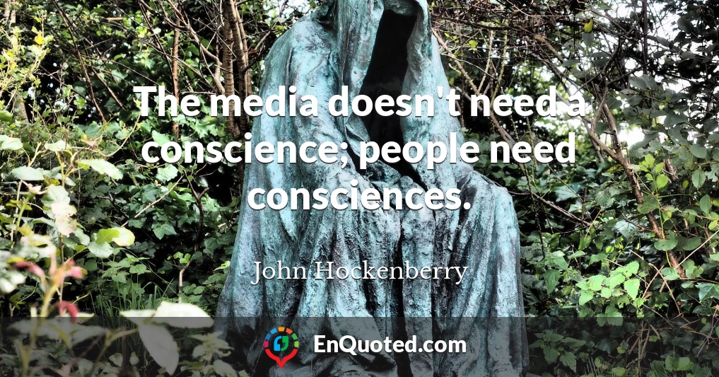 The media doesn't need a conscience; people need consciences.