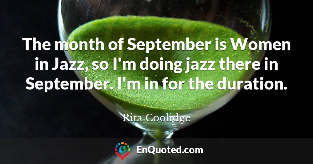 The month of September is Women in Jazz, so I'm doing jazz there in September. I'm in for the duration.