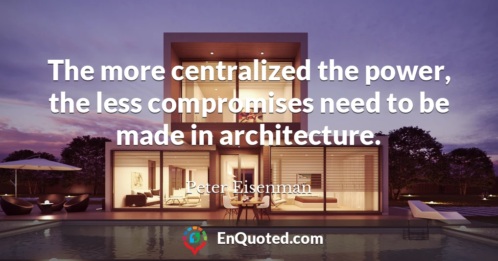 The more centralized the power, the less compromises need to be made in architecture.