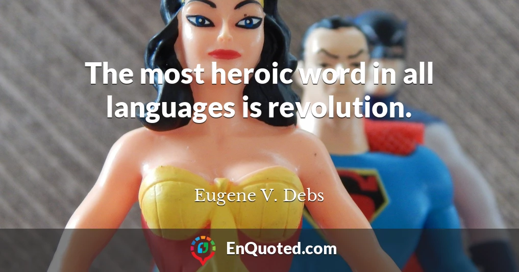 The most heroic word in all languages is revolution.