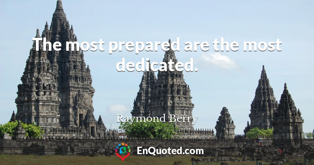 The most prepared are the most dedicated.