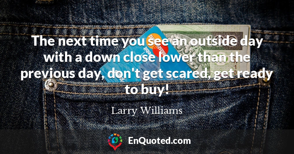 The next time you see an outside day with a down close lower than the previous day, don't get scared, get ready to buy!