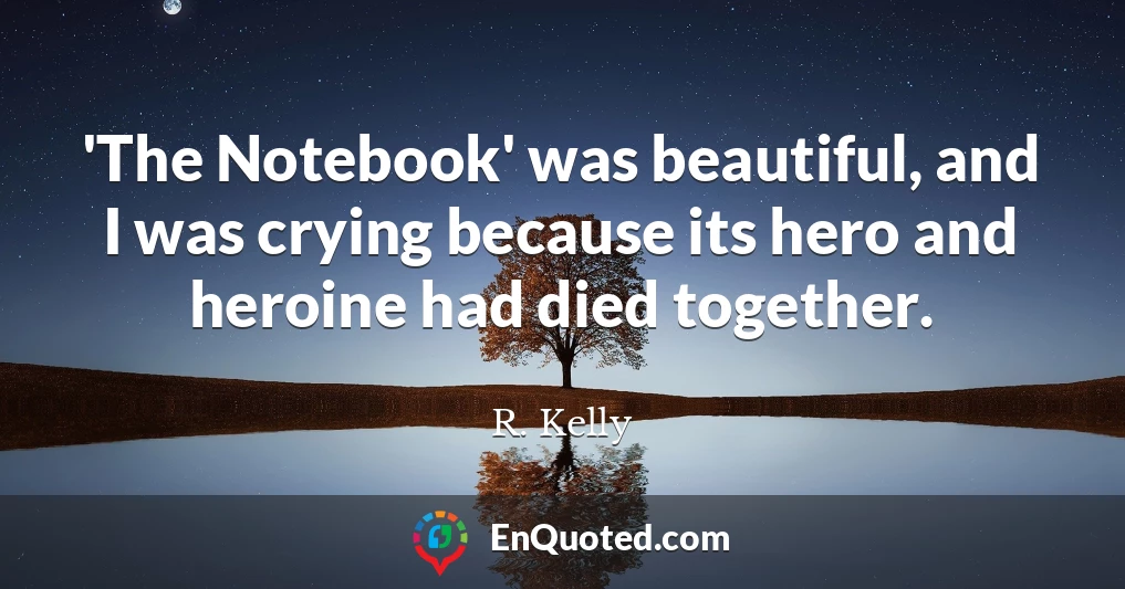 'The Notebook' was beautiful, and I was crying because its hero and heroine had died together.
