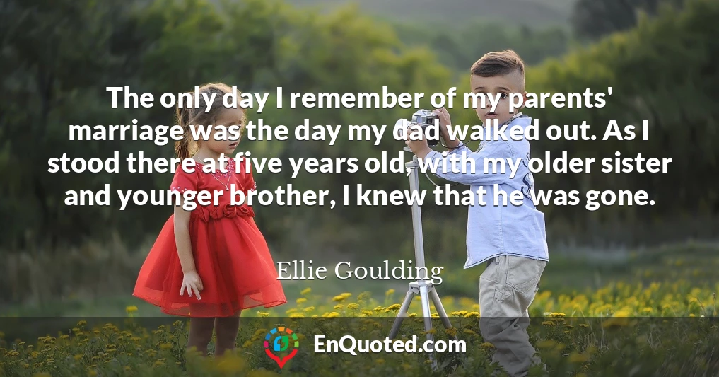 The only day I remember of my parents' marriage was the day my dad walked out. As I stood there at five years old, with my older sister and younger brother, I knew that he was gone.