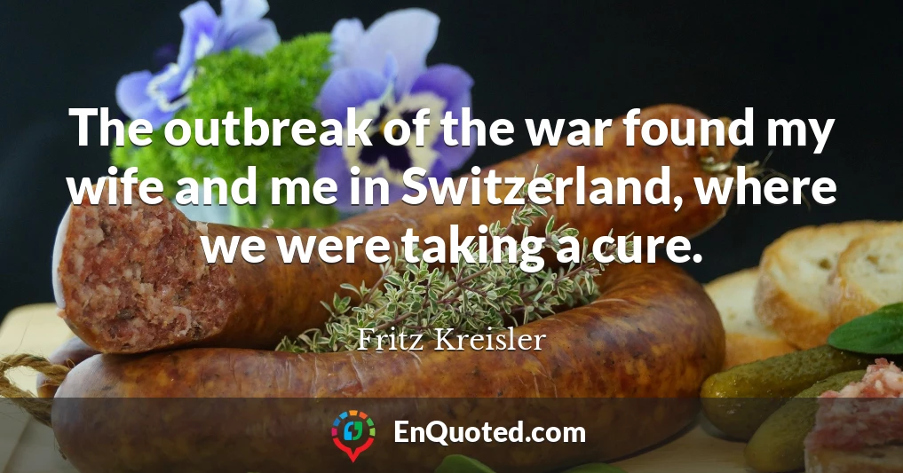 The outbreak of the war found my wife and me in Switzerland, where we were taking a cure.