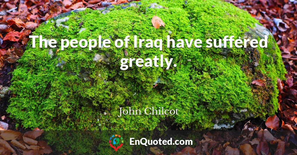 The people of Iraq have suffered greatly.