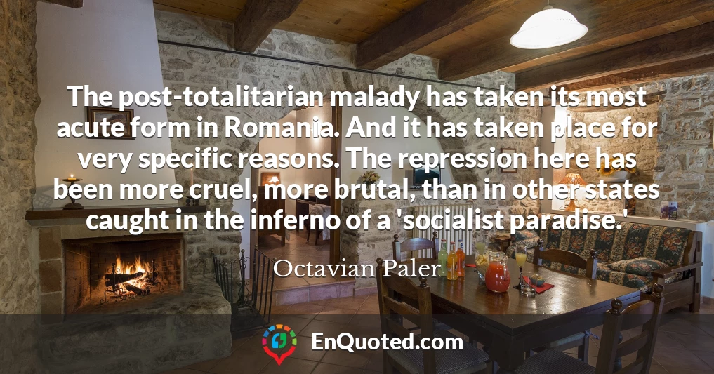 The post-totalitarian malady has taken its most acute form in Romania. And it has taken place for very specific reasons. The repression here has been more cruel, more brutal, than in other states caught in the inferno of a 'socialist paradise.'