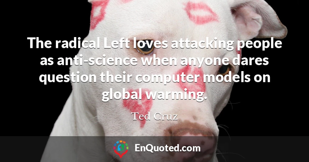 The radical Left loves attacking people as anti-science when anyone dares question their computer models on global warming.