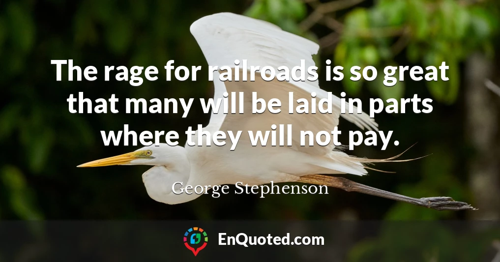 The rage for railroads is so great that many will be laid in parts where they will not pay.